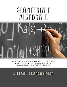 SCArica.™ Geometria e Algebra T.: Appunti per i corsi di laurea triennale in ingegneria. Teoria ed esercizi (svolti). Aggiornamento 2017 Libro. di CreateSpace Independent Publishing Platform