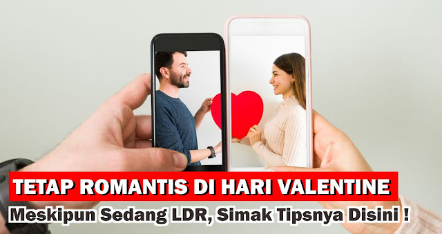 Tetap Romantis di Hari Valentine Meskipun Sedang LDR, Simak Tipsnya Disini !