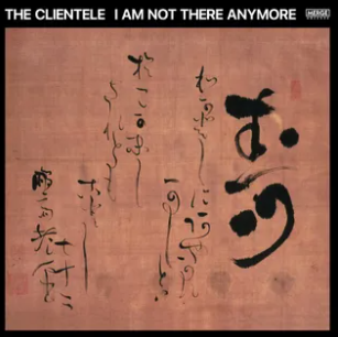 THE CLIENTELE - I Am Not There Anymore - Album