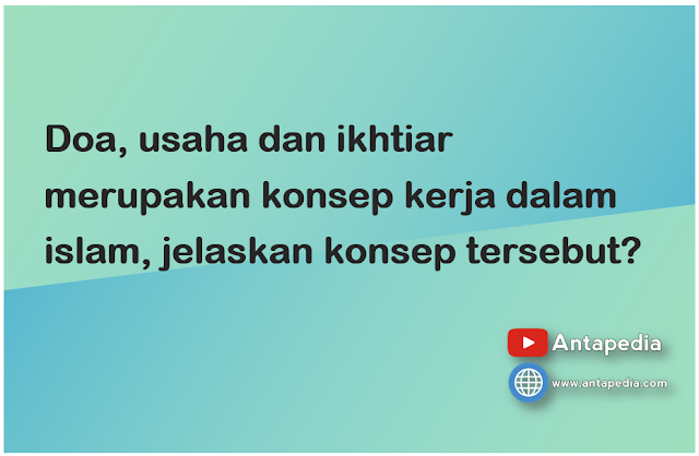 Doa, usaha dan ikhtiar merupakan konsep kerja dalam islam, jelaskan konsep tersebut?