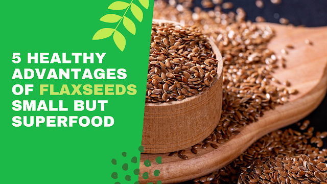 5 Healthy advantages of Flaxseeds Small but Superfood