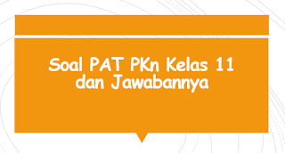 Soal PAT PKn Kelas 11 dan Jawabannya