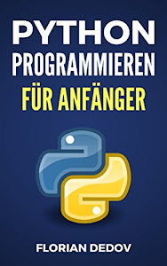 Python Programmieren Für Anfänger: Der schnelle Einstieg (Python Programmieren Lernen - Der schnelle Einstieg 1)