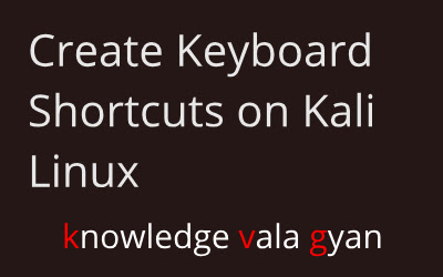  Create Keyboard Shortcuts on Kali Linux,knowledge vala gyan ,knowledgevalagyan,studygyanbygautam,study gyan by gautam