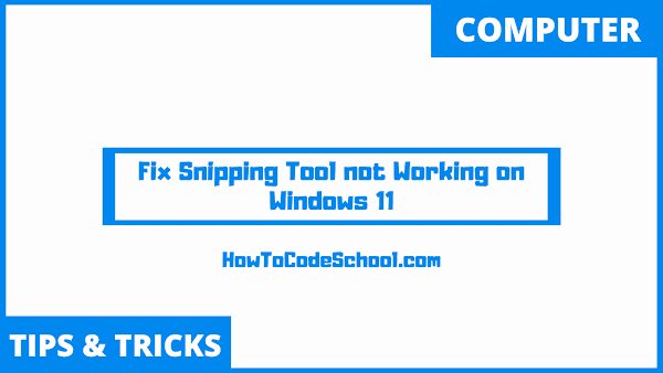 How To Fix Snipping Tool not Working on Windows 11