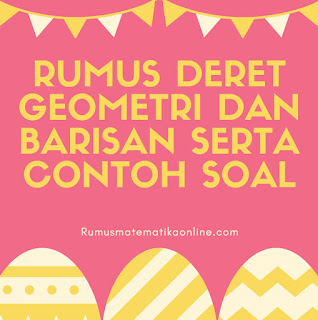 Rumus Deret Geometri dan Barisan Serta Contoh Soal