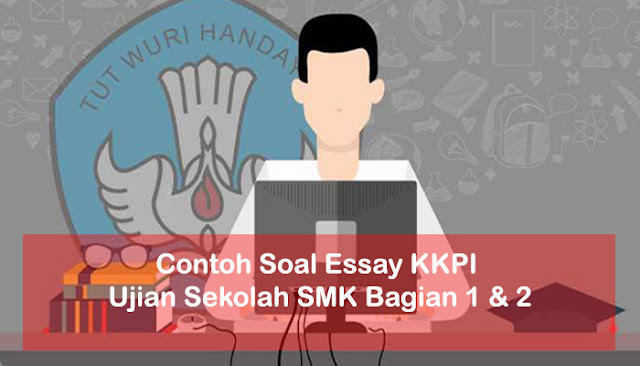 Contoh Soal Essay KKPI Ujian Sekolah SMK Bagian 1 & 2