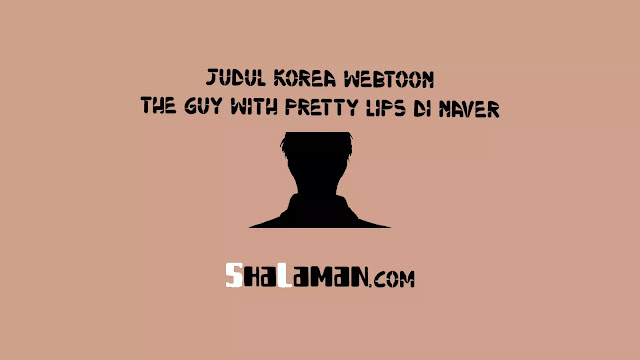 Judul Korea Webtoon The Guy with Pretty Lips di Naver