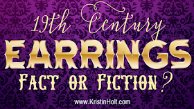 Kristin Holt | 19th Century Earrings, Fact or Fiction?