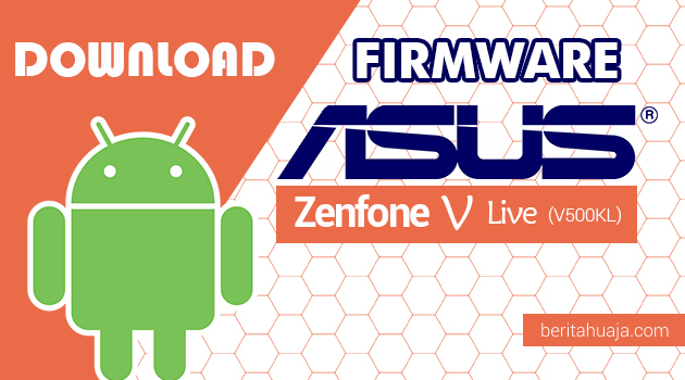 Download Update Firmware / Stock ROM Asus Zenfone V Live A009 V500KL All Version
