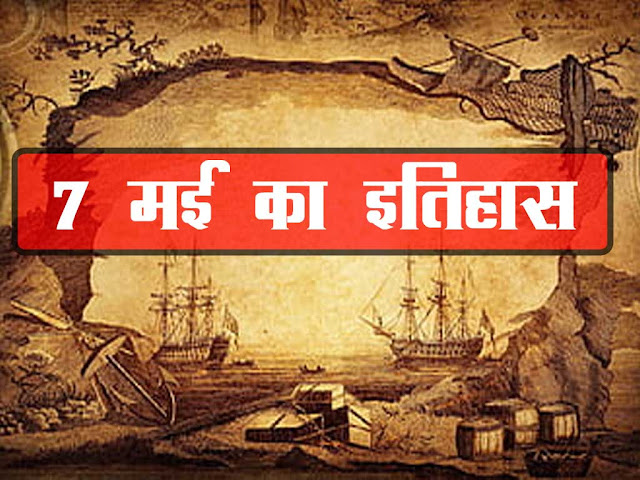7 मई  2023 का इतिहास : इतिहास में 7 मई की प्रमुख घटनाएं | 7 May 2023 History in Hindi