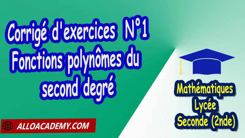 Corrigé d'exercices 1 Fonctions polynômes du second degré - Mathématiques Seconde (2nde) PDF Fonctions polynomiales fonctions homographiques Fonctions polynômes du 2nd degré Fonctions polynômes du second degré Variations de fonctions composées Cours de Fonctions polynomiales et fonctions homographiques de Seconde 2nde Lycée Résumé cours de Fonctions polynomiales et fonctions homographiques de Seconde 2nde Lycée Exercices corrigés de Fonctions polynomiales et fonctions homographiques de Seconde 2nde Lycée Série d'exercices corrigés de Fonctions polynomiales et fonctions homographiques de Seconde 2nde Lycée Contrôle corrigé de Fonctions polynomiales et fonctions homographiques de Seconde 2nde Lycée Travaux dirigés td de Fonctions polynomiales et fonctions homographiques de Seconde 2nde Lycée Mathématiques Lycée Seconde (2nde) Maths Programme France Mathématiques (niveau lycée) Tout le programme de Mathématiques de seconde France Mathématiques 2nde Fiches de cours exercices et programme de mathématiques en seconde Le programme de maths en seconde Les maths au lycée avec de nombreux cours et exercices corrigés pour les élèves de seconde 2de maths seconde exercices corrigés pdf toutes les formules de maths seconde pdf programme enseignement français secondaire Le programme de français au secondaire