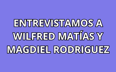 ENTREVISTAMOS A WILFRED MATÍAS Y MAGDIEL RODRIGUEZ