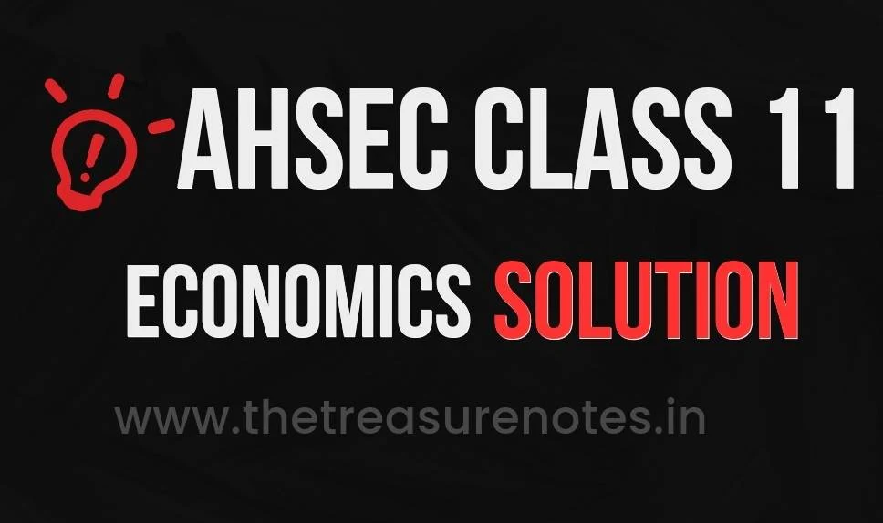 AHSEC Class 11 Economics Solution 2024, HS 1st Year Economic Solution, AHSEC Class 11 Economics Important Questions Answers, Important Notes,AHSEC Class 11 Economics Notes & Important Questions Answers | Economics HS 1st Year Assam Higher Secondary Education Council | The Treasure Notes