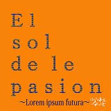 El sol de le pasion ～Lorem ipsum futura～ / ほねとかわとがはなれるおと