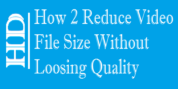 how_to_reduce_video_file_size_without_loosing_it's_quality