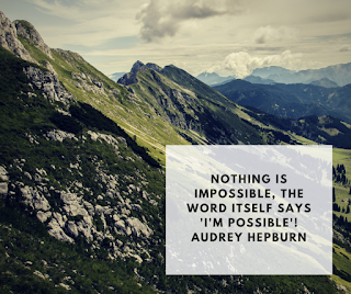 Nothing is impossible, the word itself says 'I'm possible'! Audrey Hepburn