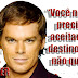 Frases da série: Dexter, Dexter Morgan (Michael C. Hall).