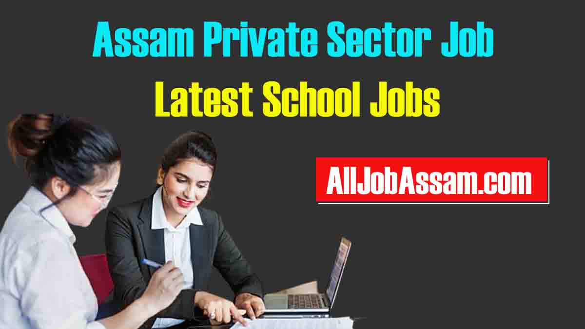 Assam Private Sector Job 2023: Latest School Jobs in Guwahati, Assam