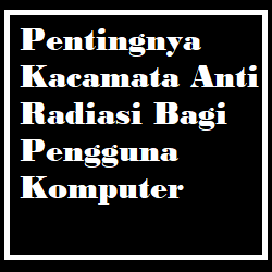 Pentingnya Kacamata  Anti  Radiasi  bagi Pengguna Komputer  