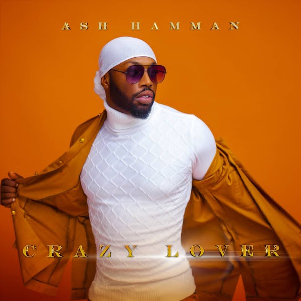 Ash hamman premieres new single 'CRAZY LOVER', in anticipation to his collaboration with Diamond platnumz