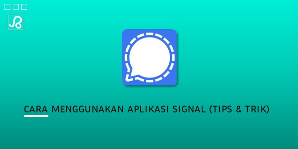 Cara Menggunakan Aplikasi Signal (tips dan trik)