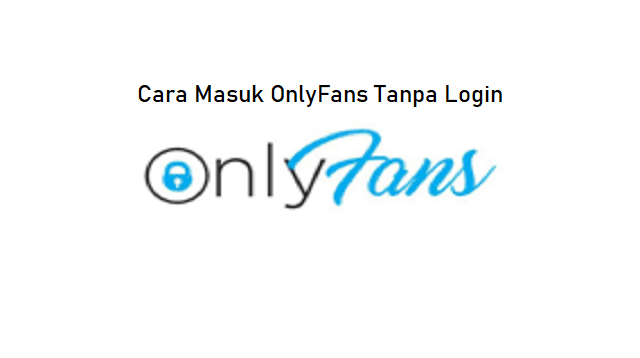 Cara Masuk OnlyFans Tanpa Login