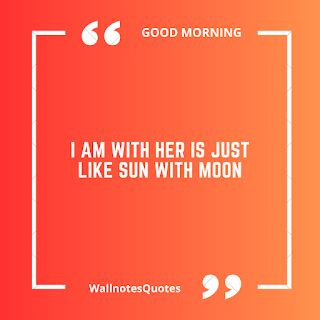 Good Morning Quotes, Wishes, Saying - wallnotesquotes -I am with her is just like Sun with Moon