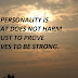 A GREAT PERSONALITY IS THAT, THAT DOES NOT HARM OTHERS JUST TO PROVE THEMSELVES TO BE STRONG.
