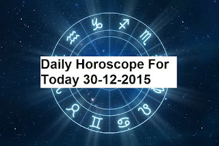 Daily Horoscope For Today 30-12-2015