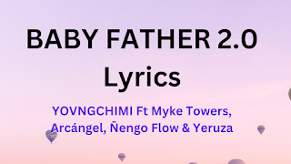 BABY FATHER 2.0 Lyrics - YOVNGCHIMI Ft Myke Towers, Arcángel, Ñengo Flow & Yeruza