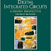 Digital integrated circuits a design perspective by Jan M. Rabaey , Anantha Chandrakasan, Borivoje Nikolic 