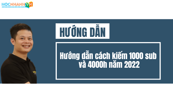 Hướng dẫn cách kiếm 1000 sub và 4000h năm 2022