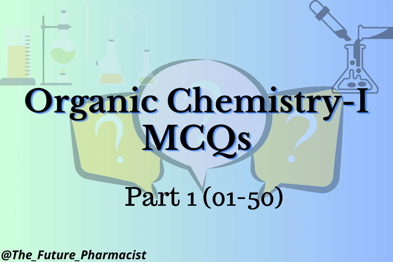 Organic Chemistry-I Part 1 MCQs for University and Pharmacy Exams MCQs Aligned to PCI Syllabus: Your Ultimate Guide to GPAT, NIPER, RRB, and DI Exam Success