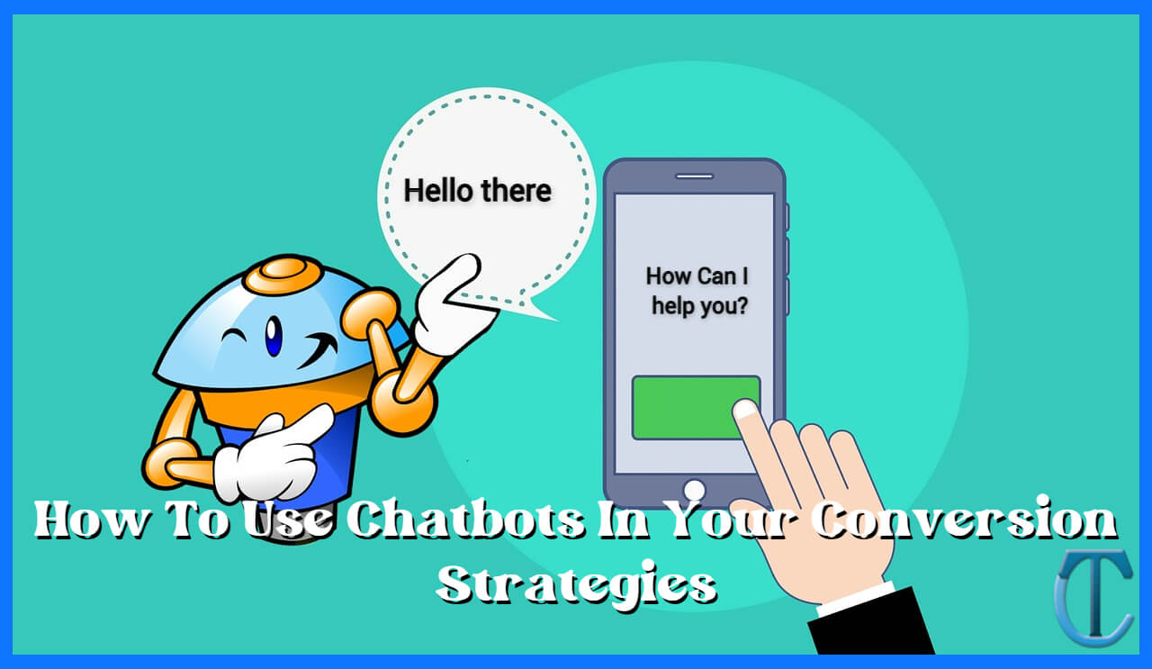 How To Use Chatbots In Your Conversion Strategies