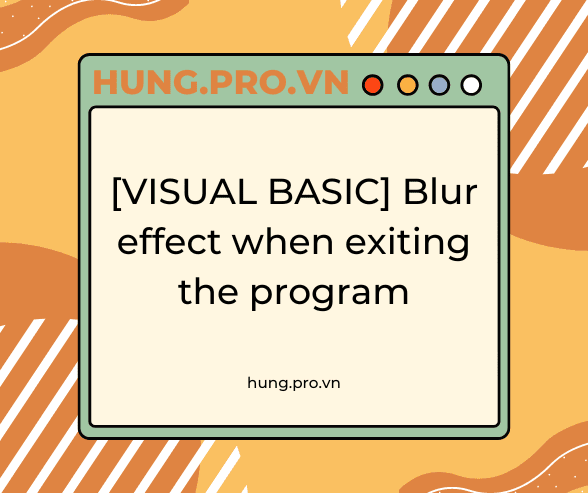 [VISUAL BASIC] Blur effect when exiting the program