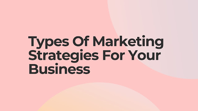 Types Of Marketing Strategies For Your Business