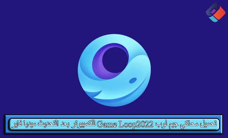 تحميل محاكي جيم لوب 2022 Game Loop للكمبيوتر بعد التحديث