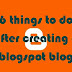 6 THINGS TO DO AFTER CREATING A BLOG WITH BLOGSPOT