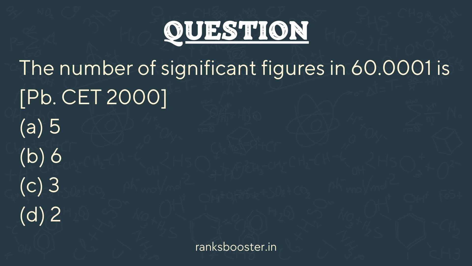 Question: The number of significant figures in 60.0001 is [Pb. CET 2000] (a) 5 (b) 6 (c) 3 (d) 2