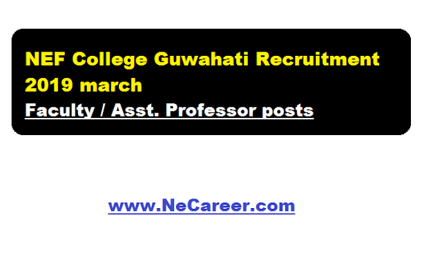  NEF College Guwahati Recruitment 2019 march | Faculty / Asst. Professor posts in Assam