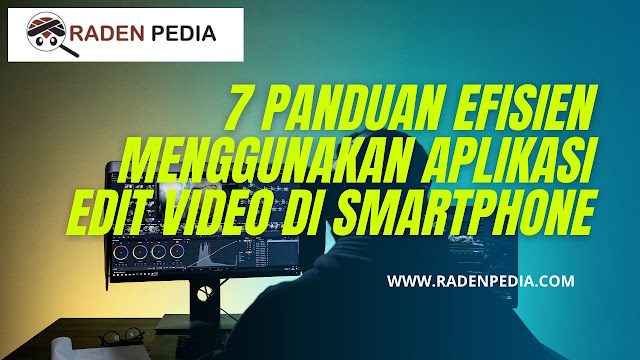 7 Panduan Efisien Menggunakan Aplikasi Edit Video di Smartphone - www.radenpedia.com