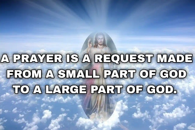 A prayer is a request made from a small part of God to a large part of God. Deepak Chopra