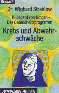 Hildegard von Bingen - Das Gesundheitsprogramm: Krebs und Abwehrschwäche (Knaur Taschenbücher. Alternativ Heilen)