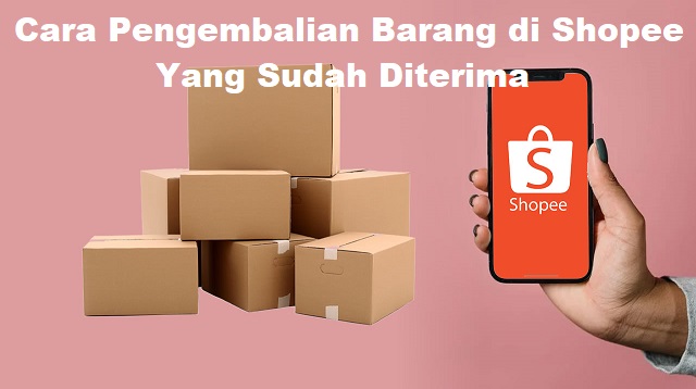 Cara Pengembalian Barang di Shopee Yang Sudah Diterima