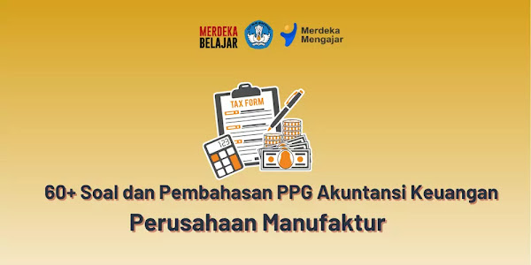 60+ Soal dan Pembahasan Pretest PPG Akuntansi Keuangan - Perusahaan Manufaktur