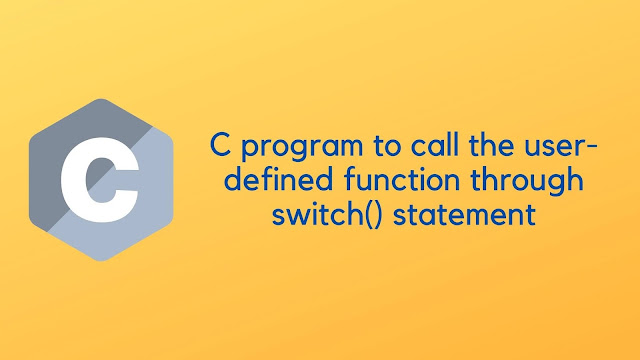 C program to call the user-defined function through switch() statement