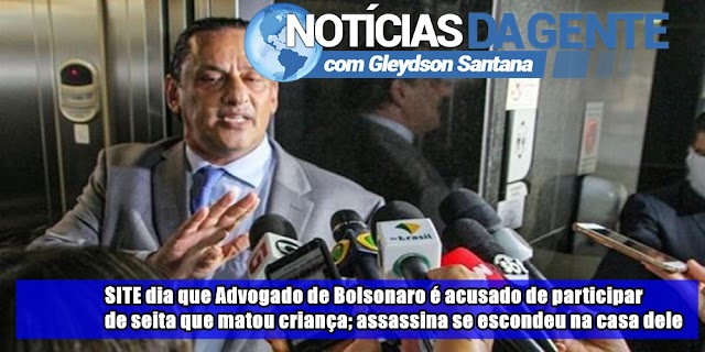 Advogado de Bolsonaro é acusado de participar de seita que matou criança; assassina se escondeu na casa dele