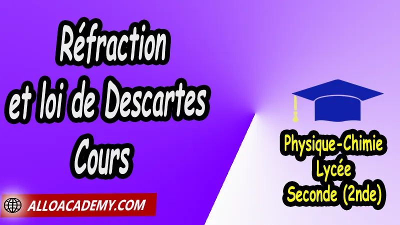 Réfraction et loi de Descartes - Cours, Cours de Réfraction et loi de Descartes de Seconde (2nde)- Lycée, Résumé cours de Réfraction et loi de Descartes de Seconde (2nde)- Lycée, Travaux Pratiques TP de Réfraction et loi de Descartes de Seconde (2nde)- Lycée, Exercices corrigés de Réfraction et loi de Descartes de Seconde (2nde)- Lycée, Série d'exercices corrigés de Réfraction et loi de Descartes de Seconde (2nde)- Lycée, Travaux dirigés td de Réfraction et loi de Descartes de Seconde (2nde)- Lycée, physique chimie seconde, physique chimie 2nde pdf, physique chimie lycée pdf, programme physique-chimie seconde, classe de seconde, physique chimie seconde exercices corrigés pdf, physique-chimie 2nde c, physique-chimie seconde manuel, Le programme de physique chimie au secondaire, cours de physique chimie seconde gratuit, cours de physique chimie seconde gratuit en ligne, exercices corrigés physique chimie seconde pdf, Système éducatif en France, Le programme de la classe de Seconde en France, Le programme de l'enseignement de physique chimie de la classe de seconde générale et technologique en France, La classe de seconde en France, seconde année lycée, seconde général, enseignement secondaire france