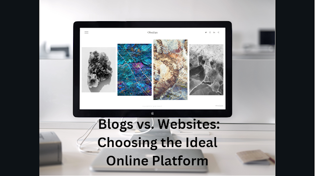 Blogs vs. Websites: Choosing the Ideal Online Platform